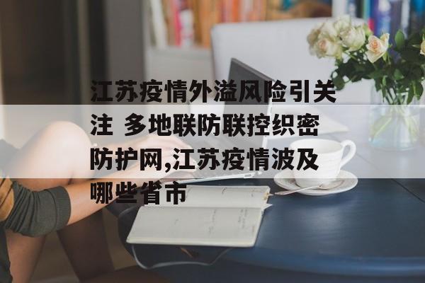 江苏疫情外溢风险引关注 多地联防联控织密防护网,江苏疫情波及哪些省市