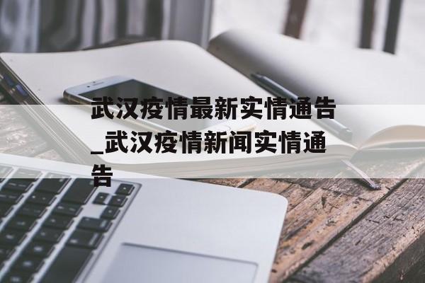 武汉疫情最新实情通告_武汉疫情新闻实情通告
